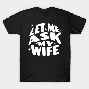 Let Me Ask My Wife Funny T-Shirt